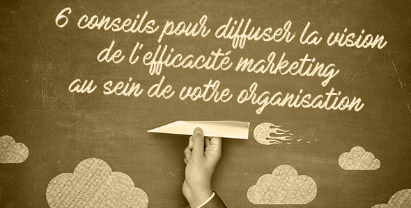 6 conseils pour promouvoir l'efficacité marketing en interne